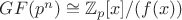 $GF(p^n)\cong \mathbb{Z}_p[x]/(f(x))$