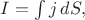 $I=\int j\,dS,$