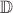 $\mathbb{D} $