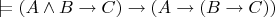$\models(A\wedge B\rightarrow C)\rightarrow(A\rightarrow (B\rightarrow C))$