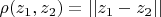 $\rho(z_1, z_2) = || z_1 - z_2 ||$