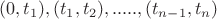 $(0,t_1), (t_1,t_2),....., (t_{n-1},t_n)$