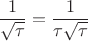 $$
\dfrac{1}{\sqrt{\tau}}= \dfrac{1}{\tau\sqrt{\tau}} 
$$