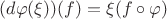 $(d\varphi(\xi))(f)=\xi(f\circ \varphi)$