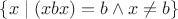 $\{x\mid (xbx)=b\wedge x\neq b\}$