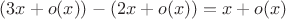 $(3x+o(x))-(2x+o(x))=x+o(x)$