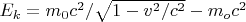 $E_k=m_0c^2/\sqrt{1-v^2/c^2}-m_oc^2