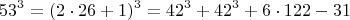 $$  53^3 =  (2\cdot 26+1)^3  =  42^3 + 42^3 + 6 \cdot 122-31  \qquad \qquad $$