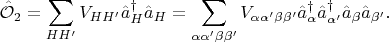 $$
\hat {\mathcal O}_2 = \sum_{HH'} V_{HH'} \hat a^\dagger_H \hat a_H = \sum_{\alpha \alpha' \beta \beta'} V_{\alpha \alpha' \beta \beta'} \hat a^\dagger_{\alpha}\hat a^\dagger_{\alpha'} \hat a_{\beta} \hat a_{\beta'}.
$$