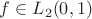 $f\in L_2(0, 1) $