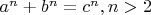 $ a^n + b^n = c^n , n>2$