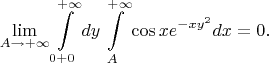 $$
\lim\limits_{A\to+\infty}\int\limits_{0+0}^{+\infty}dy\int\limits_{A}^{+\infty}\cos x e^{-xy^2}dx=0.
$$
