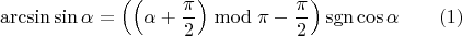 $$\arcsin \sin \alpha = \left(\left(\alpha +\dfrac{\pi }{2} \right) \bmod \pi -\dfrac{\pi }{2}\right) \mathrm{sgn} \cos \alpha \qquad (1)$$