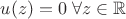 $u(z)=0 \; \forall z \in \mathbb{R}$