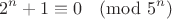 $$2^n + 1 \equiv 0 \pmod {5^n}$$