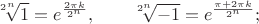 $$\sqrt[2^n]{1}=e^{\frac{2\pi k}{2^n}},\qquad\sqrt[2^n]{-1}=e^{\frac{\pi+2\pi k}{2^n}};$$