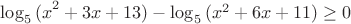 $\log _{ 5 }{ { (x }^{ 2 } } +3x+13)-\log _{ 5 }{ ({ x }^{ 2 } } +6x+11)\ge 0$