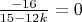 $\frac{-16}{15-12k}=0$