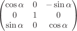 $$ \begin{pmatrix} \cos\alpha & 0 & -\sin\alpha \\ 
0 & 1 & 0 \\
\sin\alpha & 0 & \cos\alpha \\
\end{pmatrix} $$