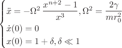 $$\begin{cases}
\ddot{x} = -\Omega^2\,\dfrac{x^{n+2}-1}{x^3}, \Omega^2 = \dfrac{2\gamma}{mr_0^2}\\ 
\dot{x}(0) = 0 \\
x(0) = 1 + \delta, \delta \ll 1
\end{cases}$$
