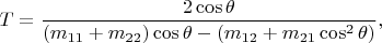$$
T=\frac{2\cos\theta}{(m_{11}+m_{22})\cos\theta-(m_{12}+m_{21}\cos^2\theta)},
$$