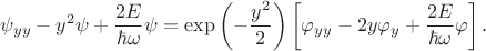 $$
\psi_{yy} - y^2 \psi + \dfrac{2 E}{\hbar \omega} \psi = \exp \left( - \dfrac{y^2}{2} \right) \left[\varphi_{yy} - 2 y \varphi_y + \dfrac{2 E}{\hbar \omega} \varphi\right].
$$
