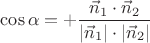 $\cos\alpha=+\dfrac{\vec n_1\cdot\vec n_2}{|\vec n_1|\cdot|\vec n_2|}$