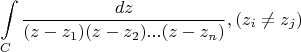$$\int\limits_C {\frac{{dz}}{{(z - {z_1})(z - {z_2})...(z - {z_n})}},({z_i} \ne {z_j})} $$