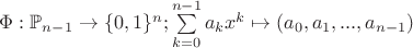 $\Phi : \mathbb P_{n-1}\to \{0,1\}^n; \sum\limits _{k=0}^{n-1}a_kx^k\mapsto (a_0,a_1,...,a_{n-1})$ $\Phi : \mathbb P_{n-1}\to \{0,1\}^n; \sum\limits _{k=0}^{n-1}a_kx^k\mapsto (a_0,a_1,...,a_{n-1})$