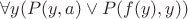 $\forall y (P(y,a)\vee P(f(y),y))$