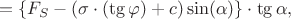 $$= \left\lbrace F_{S}-(\sigma\cdot ( \tg \varphi ) +c) \sin (\alpha) \right\rbrace \cdot \tg \alpha, $$