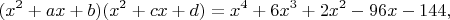 $$(x^2+ax+b)(x^2+cx+d)=x^4+6x^3+2x^2-96x-144,$$