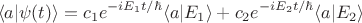 $$\langle a|\psi(t)\rangle =c_1e^{-i E_1 t / \hbar}\langle a|E_1\rangle+c_2e^{-i E_2 t / \hbar}\langle a|E_2\rangle$$