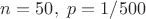 $n=50,\  p=1/500$