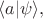 $\langle a|\psi \rangle,$