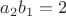 $a_2b_1=2$