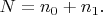 $N=n_0+n_1.$