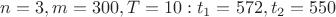 $n = 3, m = 300, T = 10 : t_1 = 572, t_2 = 550$