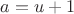 $a=u+1$