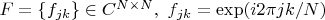 $F = \{f_{jk}\} \in {\call C}^{N \times N}, ~ f_{jk}=\exp (i 2 \pi j k / N)$