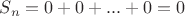 $S_{n}=0+0+...+0=0$