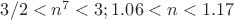 $3/2 < n^7 < 3; 1.06 < n < 1.17$