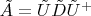 $\tilde{A}=\tilde{U}\tilde{D}\tilde{U}^+$
