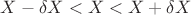 $X-{\delta}X<X<X+{\delta}X$