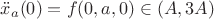 $\ddot x_a(0)=f(0,a,0) \in (A,3A)$ $\ddot x_a(0)=f(0,a,0) \in (A,3A)$
