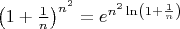 $\[{\left( {1 + \frac{1}
{n}} \right)^{{n^2}}} = {e^{{n^2}\ln \left( {1 + \frac{1}
{n}} \right)}}\]$