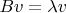 $Bv = \lambda v$