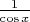 $\frac1{\cos x}$