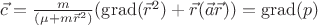 $\vec{c}=\frac{m}{(\mu+m \vec{r}^2)}(\operatorname{grad}(\vec{r}^2)+\vec{r}(\vec{a}\vec{r}))=\operatorname{grad}(p)$