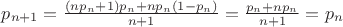 $p_{n+1}=\frac{(np_n+1)p_n+np_n(1-p_n)}{n+1}=\frac{p_n+np_n}{n+1}=p_n$
